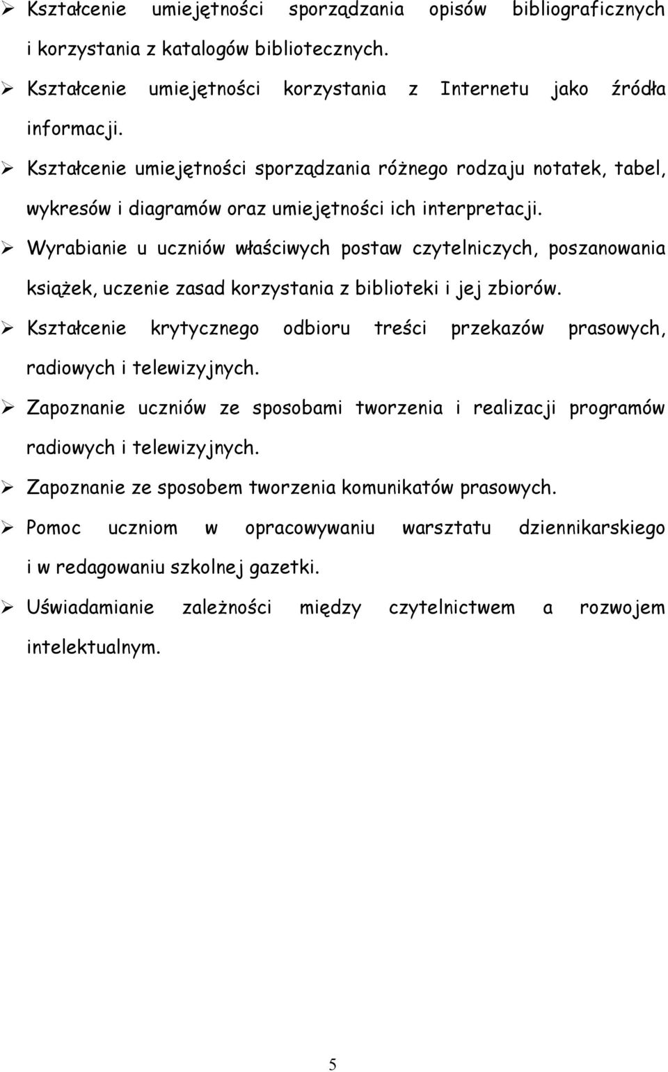 Wyrabianie u uczniów właściwych postaw czytelniczych, poszanowania książek, uczenie zasad korzystania z biblioteki i jej zbiorów.