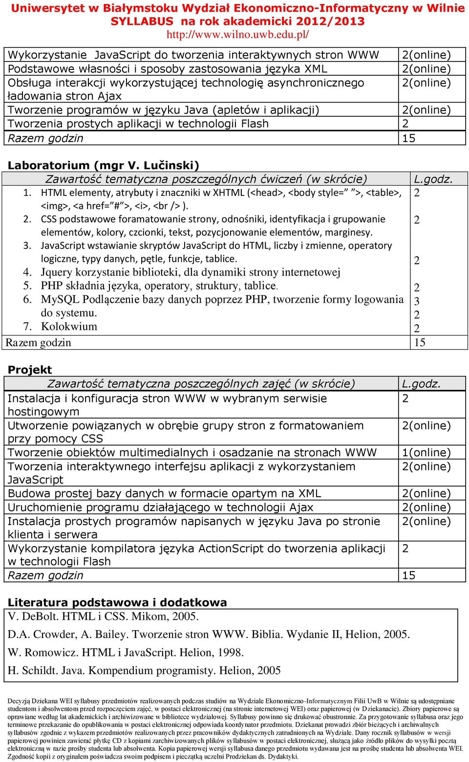 Lučinski) Zawartość tematyczna poszczególnych ćwiczeń (w skrócie) L.godz. 1. HTML elementy, atrybuty i znaczniki w XHTML (<head>, <body style= >, <table>, <img>, <a href= # >, <i>, <br /> ).