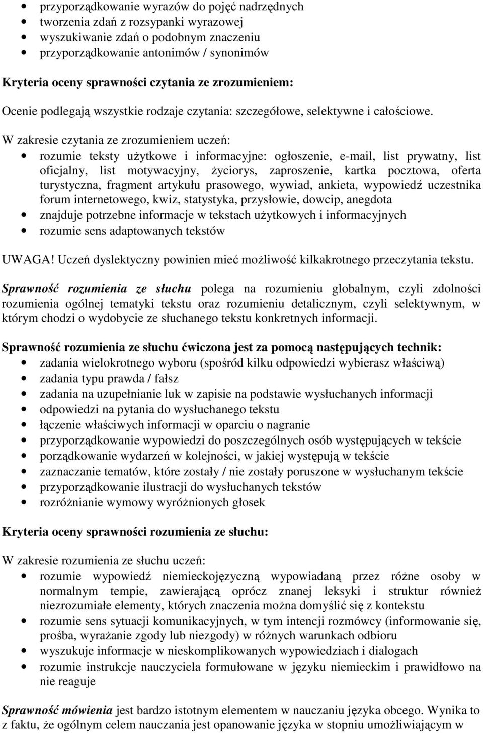 W zakresie czytania ze zrozumieniem uczeń: rozumie teksty uŝytkowe i informacyjne: ogłoszenie, e-mail, list prywatny, list oficjalny, list motywacyjny, Ŝyciorys, zaproszenie, kartka pocztowa, oferta