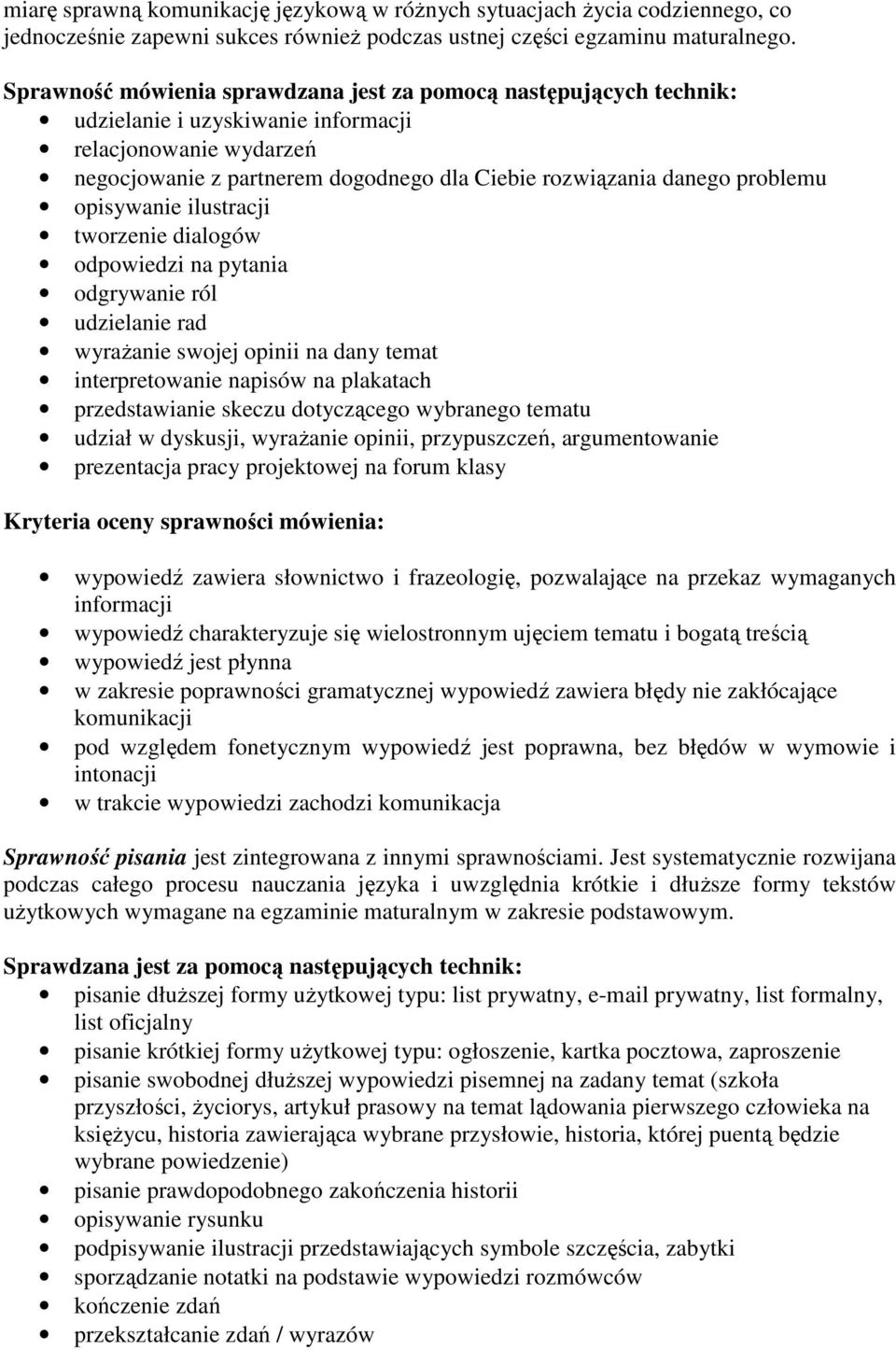 problemu opisywanie ilustracji tworzenie dialogów odpowiedzi na pytania odgrywanie ról udzielanie rad wyraŝanie swojej opinii na dany temat interpretowanie napisów na plakatach przedstawianie skeczu