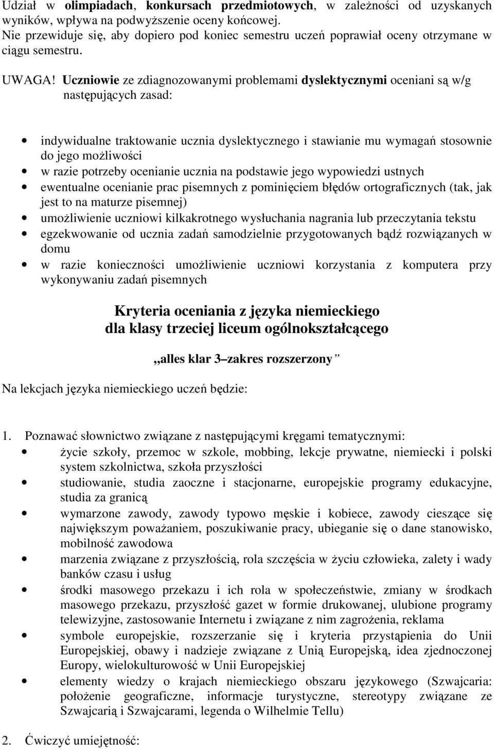 Uczniowie ze zdiagnozowanymi problemami dyslektycznymi oceniani są w/g następujących zasad: indywidualne traktowanie ucznia dyslektycznego i stawianie mu wymagań stosownie do jego moŝliwości w razie