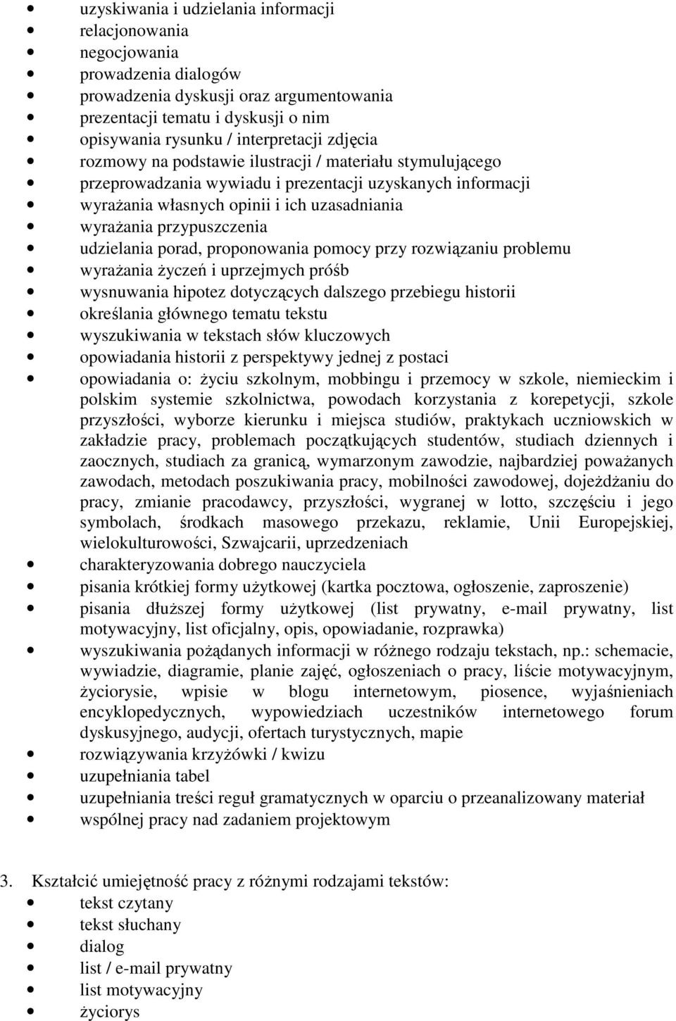 udzielania porad, proponowania pomocy przy rozwiązaniu problemu wyraŝania Ŝyczeń i uprzejmych próśb wysnuwania hipotez dotyczących dalszego przebiegu historii określania głównego tematu tekstu