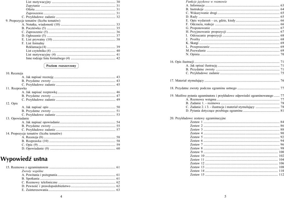 .. 42 Poziom rozszerzony 10. Recenzja A. Jak napisaæ recenzjê... 43 B. Przydatne zwroty... 43 C. Przyk³adowe zadanie... 45 11. Rozprawka A. Jak napisaæ rozprawkê... 46 B. Przydatne zwroty... 47 C.