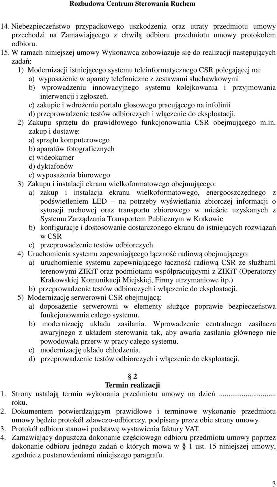 telefoniczne z zestawami słuchawkowymi b) wprowadzeniu innowacyjnego systemu kolejkowania i przyjmowania interwencji i zgłoszeń.