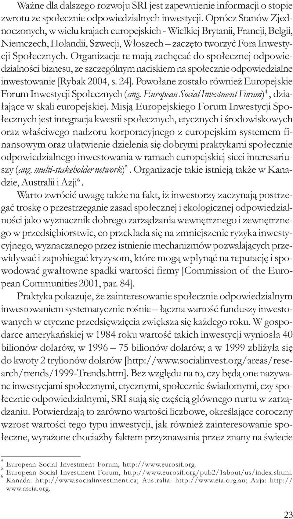 Organizacje te maj¹ zachêcaæ do spo³ecznej odpowiedzialnoœci biznesu, ze szczególnym naciskiem na spo³ecznie odpowiedzialne inwestowanie [Rybak 2004, s. 24].