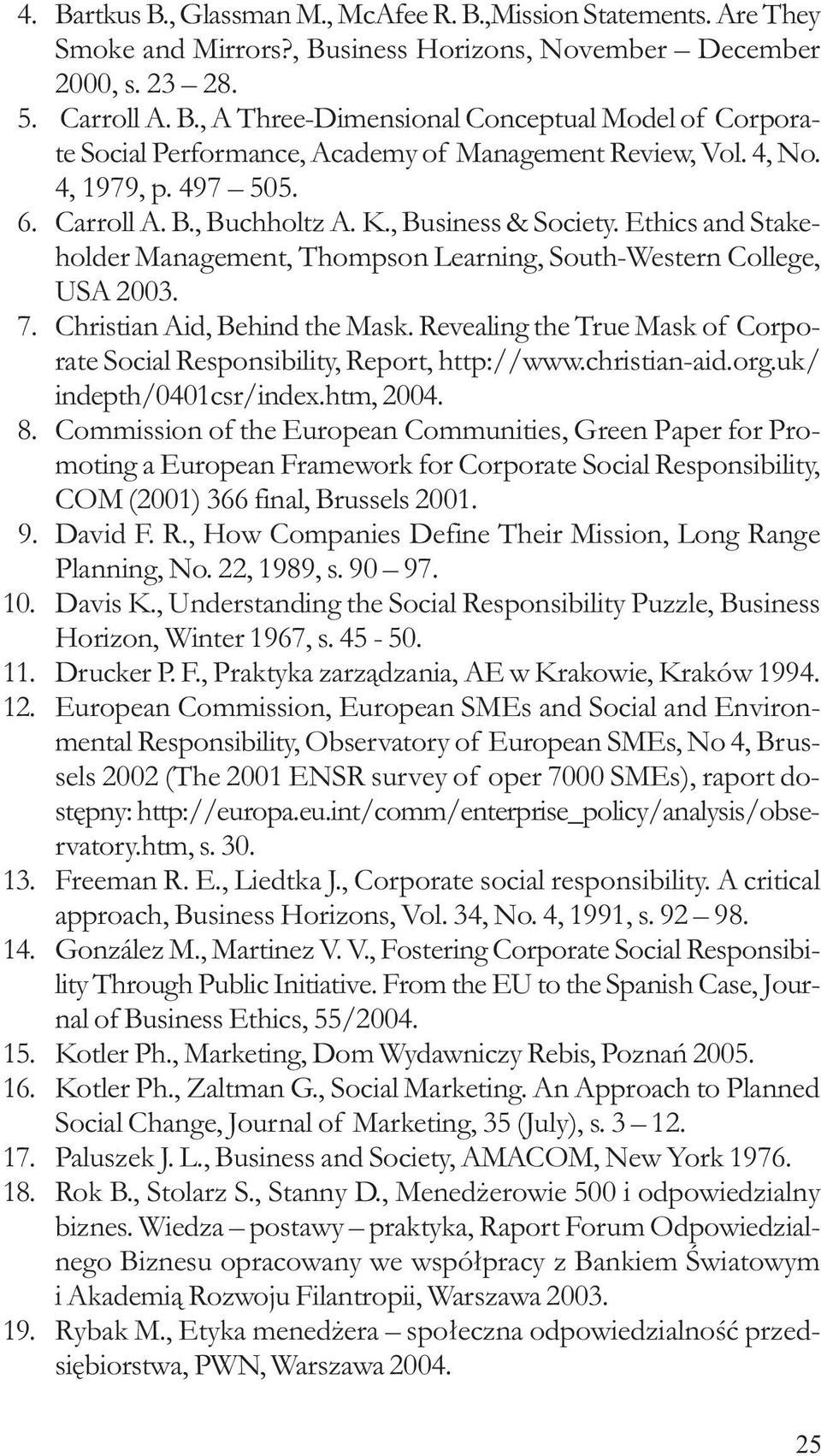 Christian Aid, Behind the Mask. Revealing the True Mask of Corporate Social Responsibility, Report, http://www.christian-aid.org.uk/ indepth/0401csr/index.htm, 2004. 8.