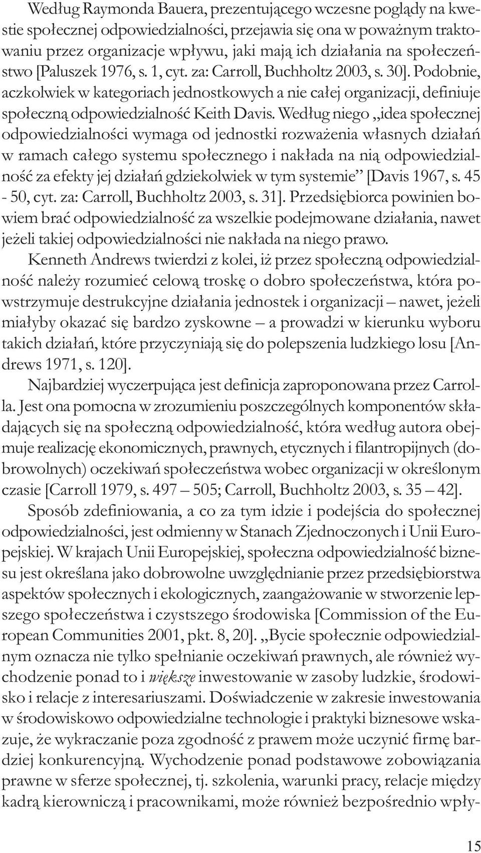 Podobnie, aczkolwiek w kategoriach jednostkowych a nie ca³ej organizacji, definiuje spo³eczn¹ odpowiedzialnoœæ Keith Davis.