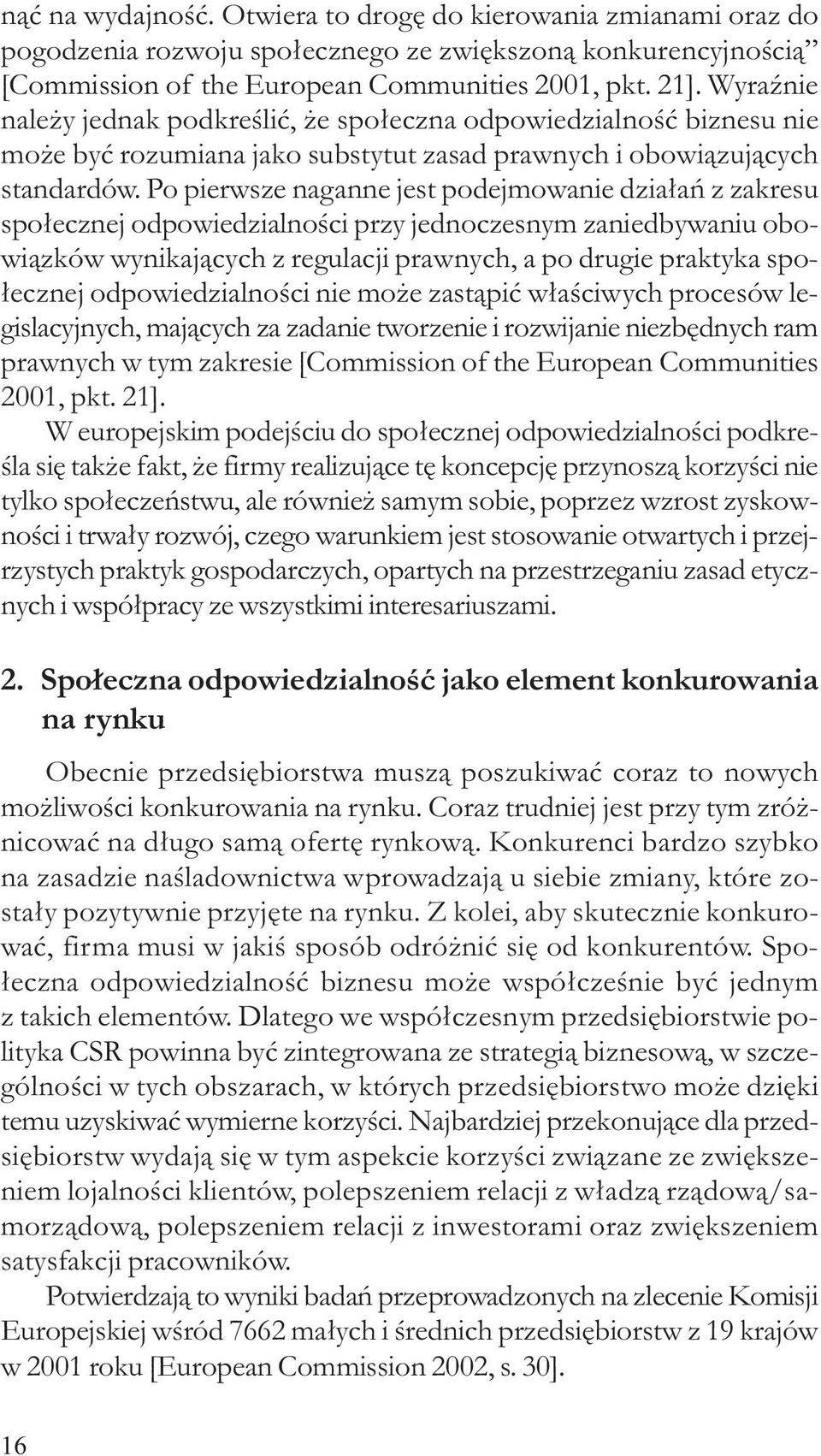 Po pierwsze naganne jest podejmowanie dzia³añ z zakresu spo³ecznej odpowiedzialnoœci przy jednoczesnym zaniedbywaniu obowi¹zków wynikaj¹cych z regulacji prawnych, a po drugie praktyka spo- ³ecznej