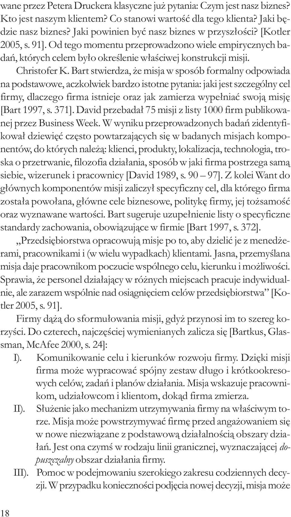 Bart stwierdza, e misja w sposób formalny odpowiada na podstawowe, aczkolwiek bardzo istotne pytania: jaki jest szczególny cel firmy, dlaczego firma istnieje oraz jak zamierza wype³niaæ swoj¹ misjê