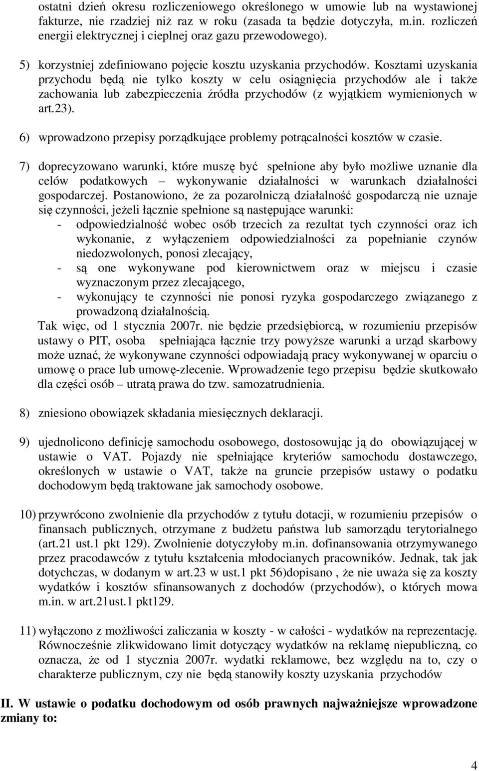 Kosztami uzyskania przychodu będą nie tylko koszty w celu osiągnięcia przychodów ale i także zachowania lub zabezpieczenia źródła przychodów (z wyjątkiem wymienionych w art.23).