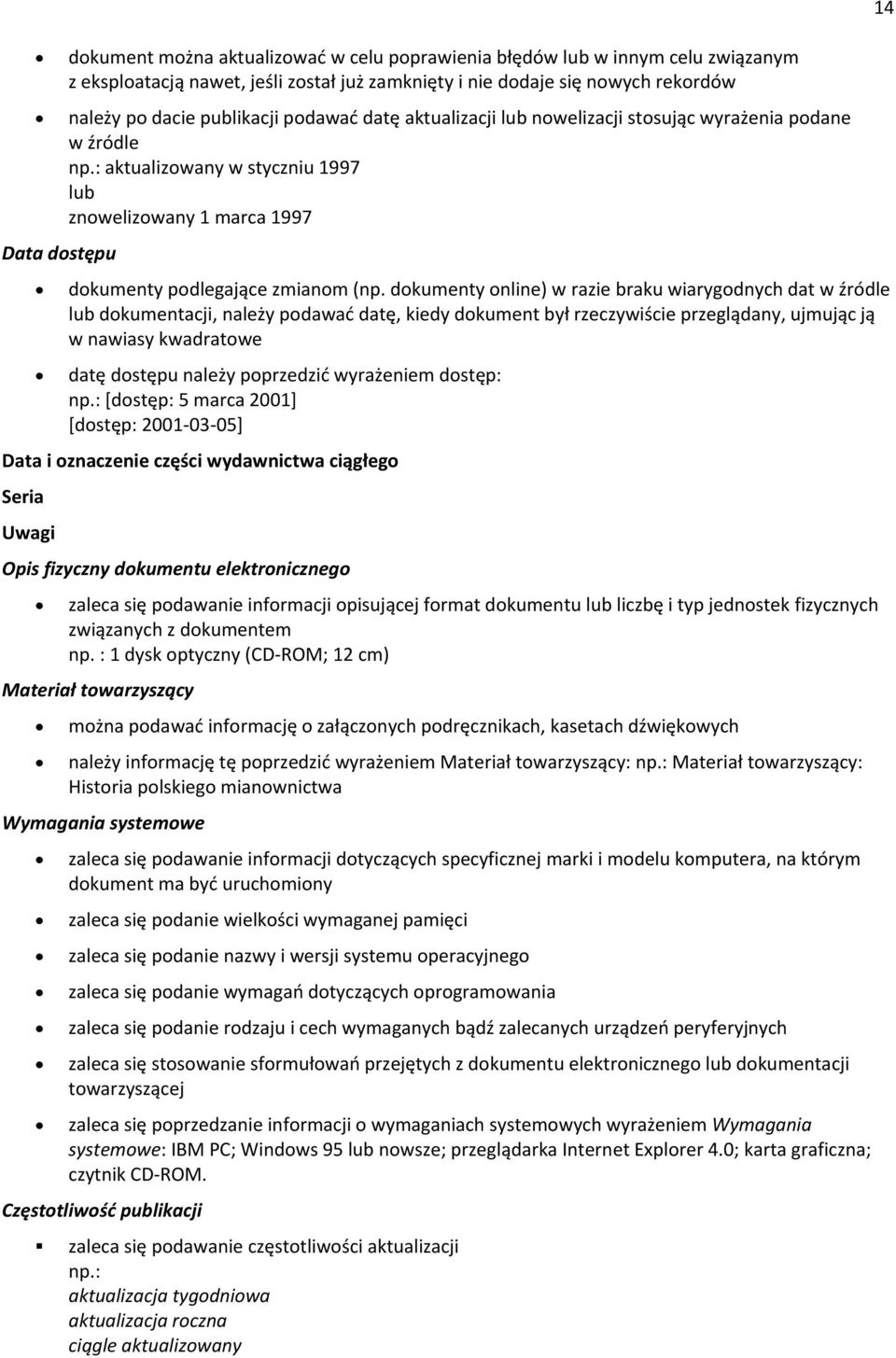 dokumenty online) w razie braku wiarygodnych dat w źródle lub dokumentacji, należy podawać datę, kiedy dokument był rzeczywiście przeglądany, ujmując ją w nawiasy kwadratowe datę dostępu należy