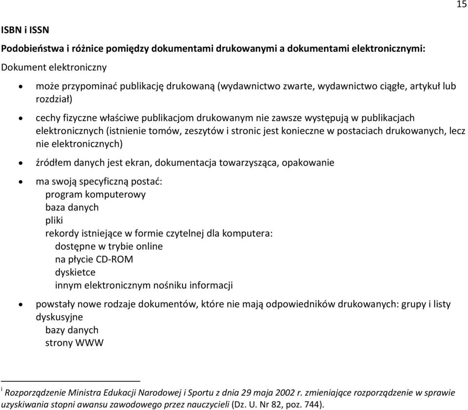 drukowanych, lecz nie elektronicznych) źródłem danych jest ekran, dokumentacja towarzysząca, opakowanie ma swoją specyficzną postać: program komputerowy baza danych pliki rekordy istniejące w formie