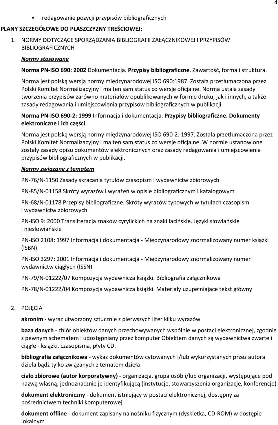 Norma jest polską wersją normy międzynarodowej ISO 690:1987. Została przetłumaczona przez Polski Ąomitet Normalizacyjny i ma ten sam status co wersje oficjalne.