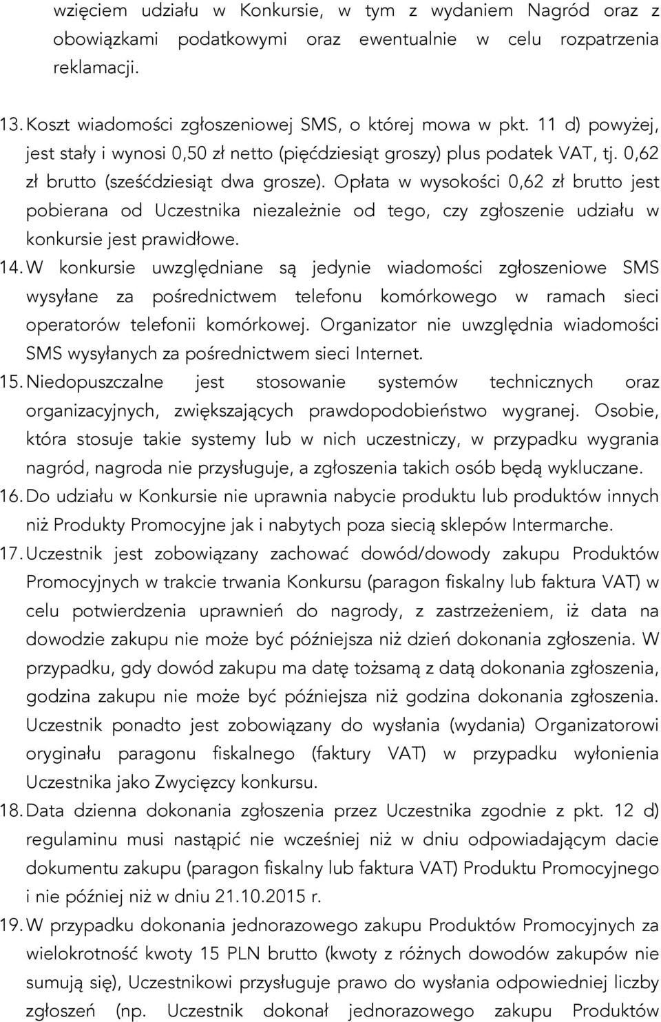 Opłata w wysokości 0,62 zł brutto jest pobierana od Uczestnika niezależnie od tego, czy zgłoszenie udziału w konkursie jest prawidłowe. 14.