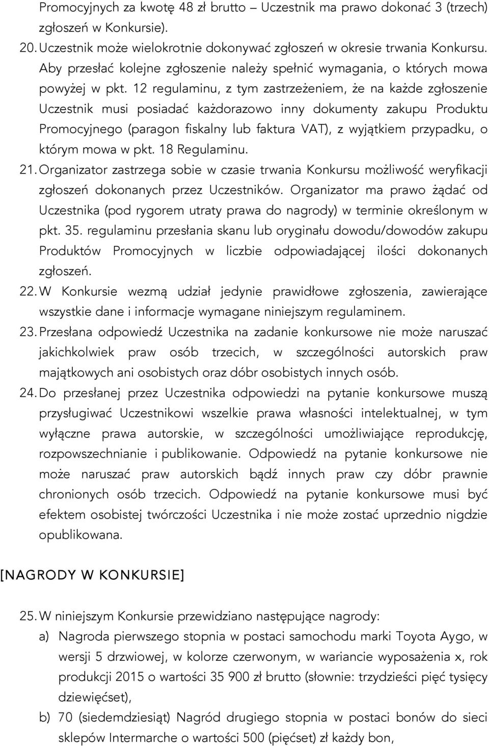 12 regulaminu, z tym zastrzeżeniem, że na każde zgłoszenie Uczestnik musi posiadać każdorazowo inny dokumenty zakupu Produktu Promocyjnego (paragon fiskalny lub faktura VAT), z wyjątkiem przypadku, o