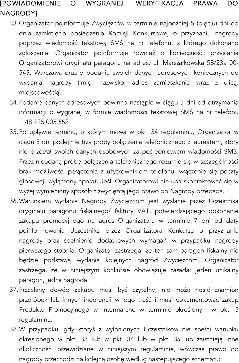 którego dokonano zgłoszenia. Organizator poinformuje również o konieczności przesłania Organizatorowi oryginału paragonu na adres: ul.