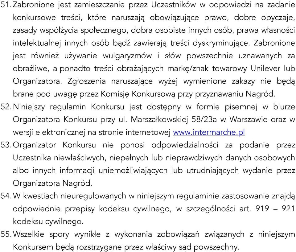 Zabronione jest również używanie wulgaryzmów i słów powszechnie uznawanych za obraźliwe, a ponadto treści obrażających markę/znak towarowy Unilever lub Organizatora.