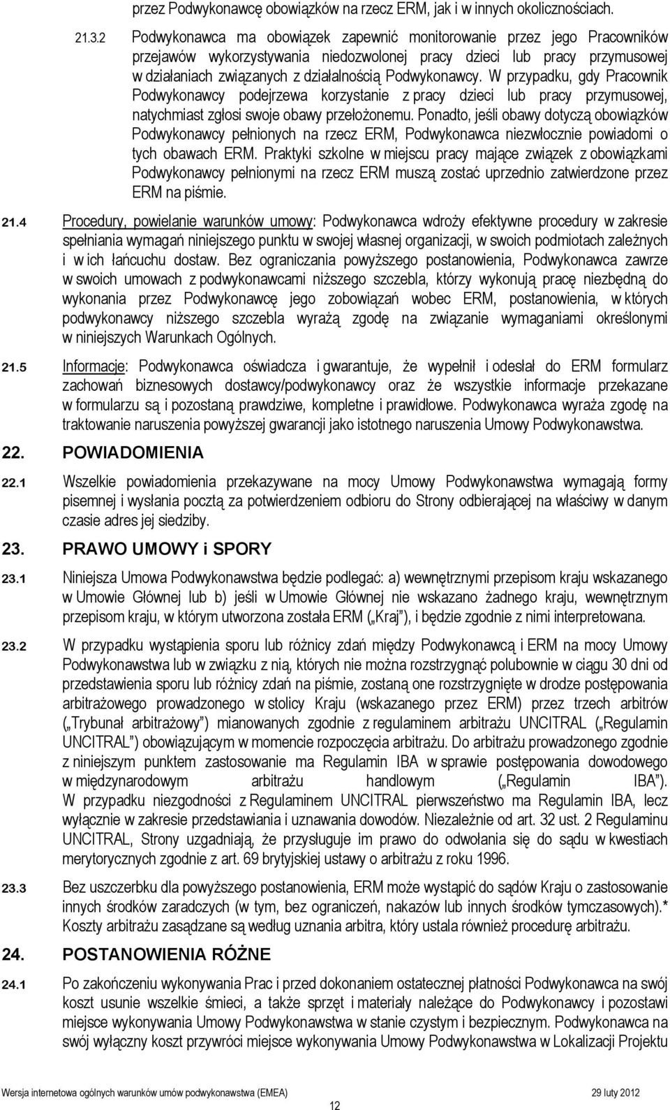 Podwykonawcy. W przypadku, gdy Pracownik Podwykonawcy podejrzewa korzystanie z pracy dzieci lub pracy przymusowej, natychmiast zgłosi swoje obawy przełożonemu.