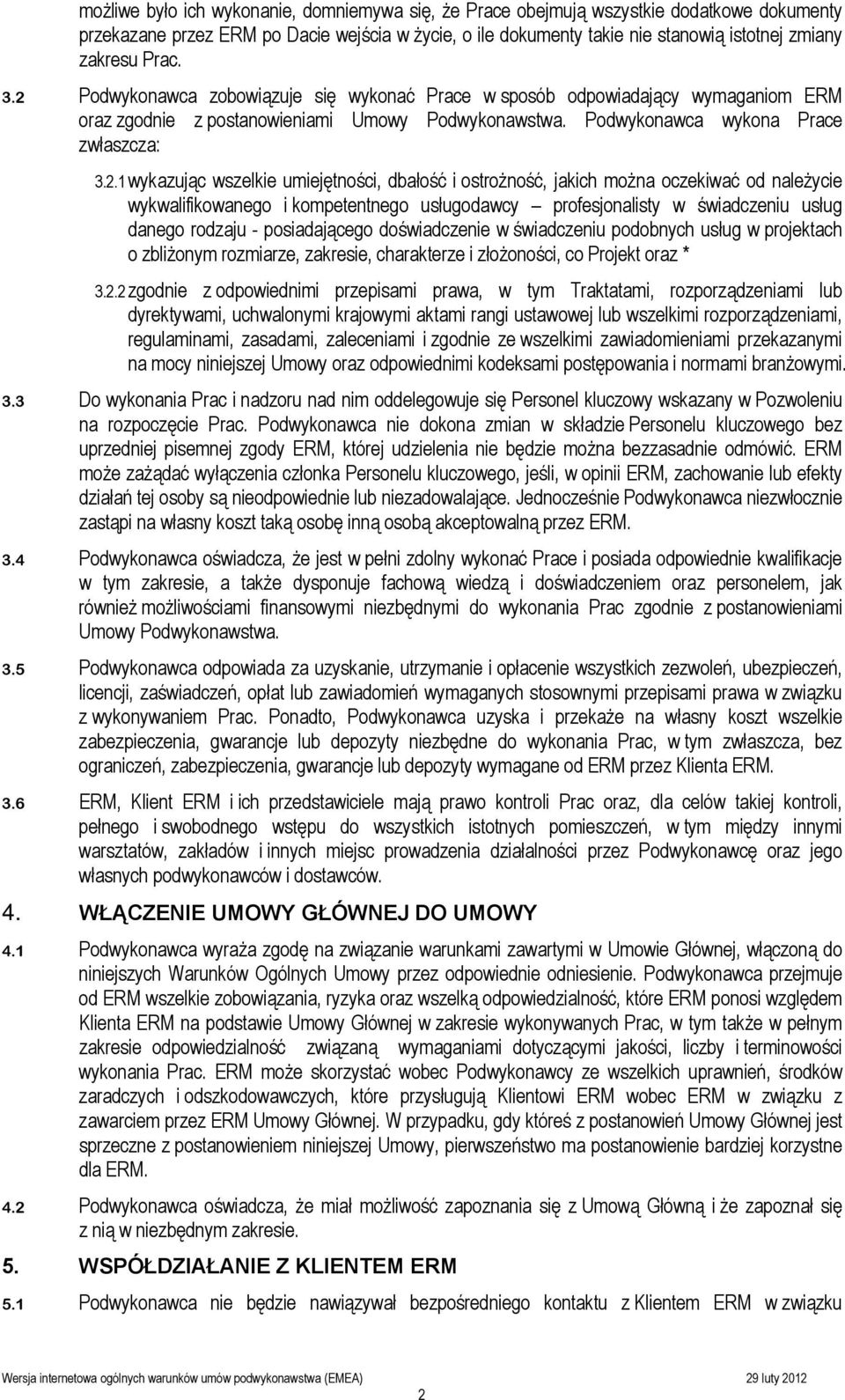 Podwykonawca zobowiązuje się wykonać Prace w sposób odpowiadający wymaganiom ERM oraz zgodnie z postanowieniami Umowy Podwykonawstwa. Podwykonawca wykona Prace zwłaszcza: 3.2.