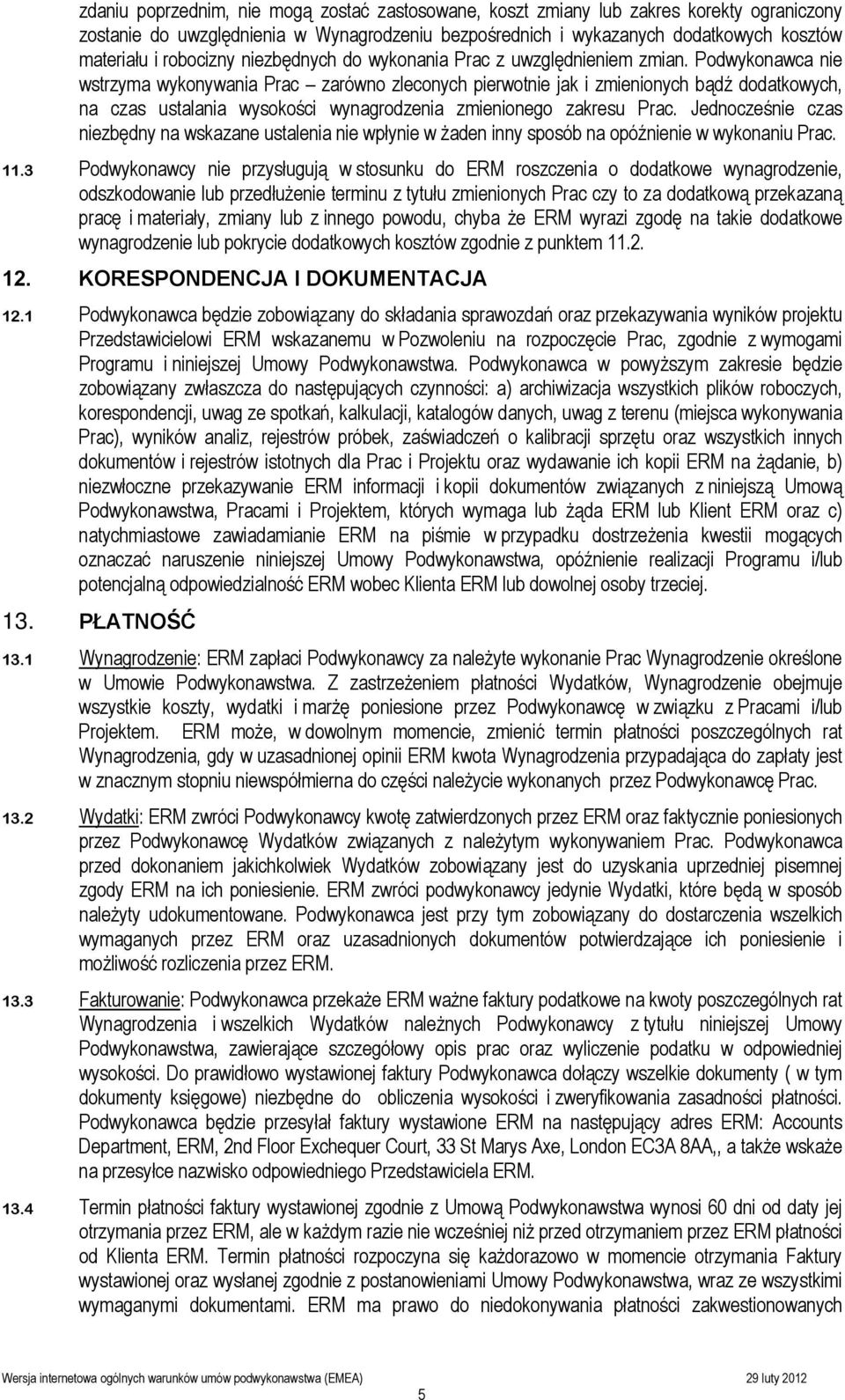 Podwykonawca nie wstrzyma wykonywania Prac zarówno zleconych pierwotnie jak i zmienionych bądź dodatkowych, na czas ustalania wysokości wynagrodzenia zmienionego zakresu Prac.