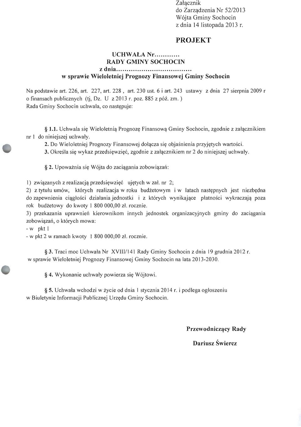 U z 2013 r. poz. 885 z pm. zm. ) Rada Gminy Sochocin uchwala, co nastypuje: 1.1. Uchwala siy Wieloletni'! Prognozy Finansow'! Gminy Sochocin, zgodnie z zaf,!cznikiem nr I do niniejszej uchwary. 2. Do Wieloletniej Prognozy Finansowej dof'!