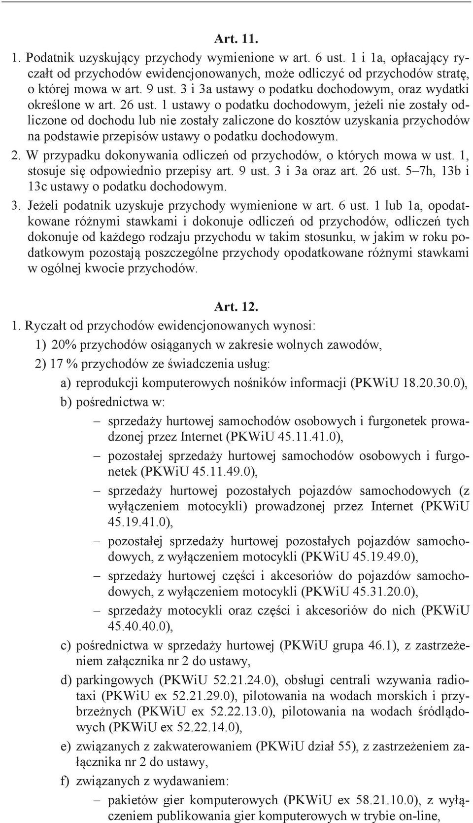 W przypadku dokonywania od przychodów, o których mowa w ust. 1, stosuje odpowiednio przepisy art. 9 ust. 3 i 3a oraz art. 26 ust. 5 7h, 13b i 13c ustawy o podatku dochodowym. 3. podatnik uzyskuje przychody wymienione w art.