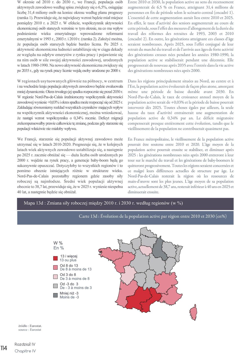 W efekcie, wspó³czynnik aktywnoœci ekonomicznej osób starszych wzroœnie w tym okresie, na co ma wp³yw podniesienie wieku emerytalnego wprowadzone reformami emerytalnymi w 1993 r., 2003 r. i 2010 r.