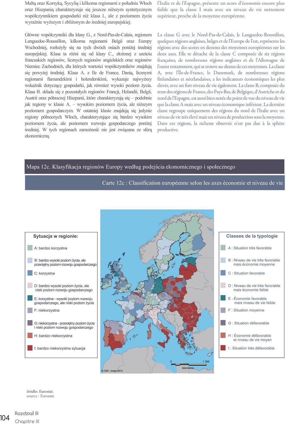 , z Nord-Pas-de-Calais, regionem Languedoc-Roussillon, kilkoma regionami Belgii oraz Europy Wschodniej, roz³o y³y siê na tych dwóch osiach poni ej œredniej europejskiej. Klasa ta ró ni siê od klasy C.