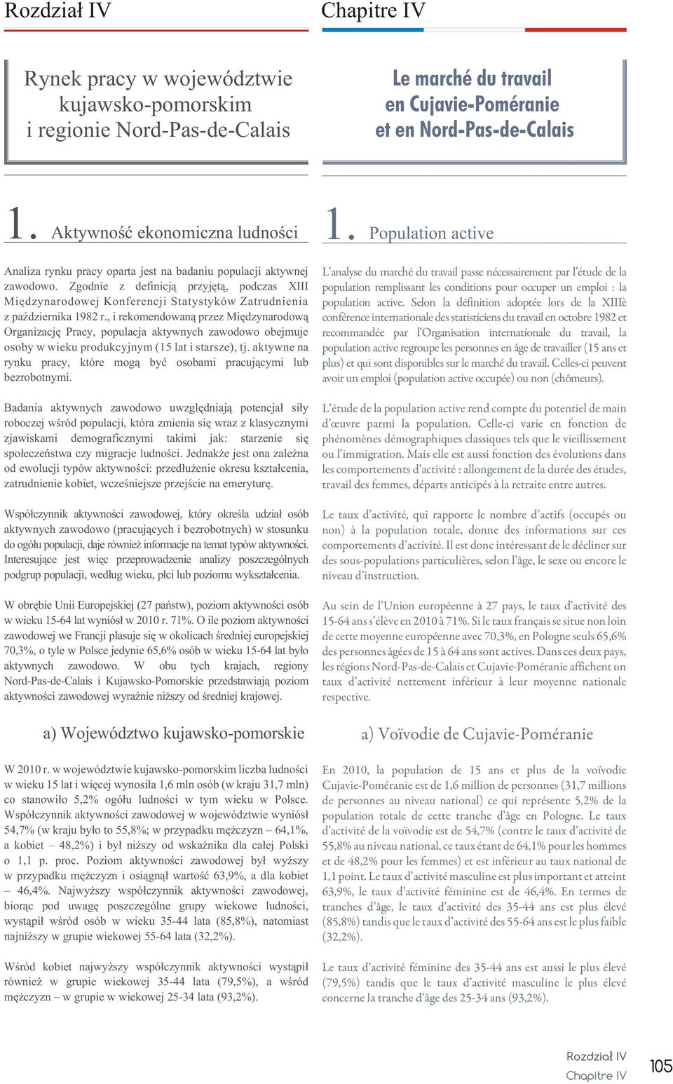 Zgodnie z definicj¹ przyjêt¹, podczas XIII Miêdzynarodowej Konferencji Statystyków Zatrudnienia z paÿdziernika 1982 r.