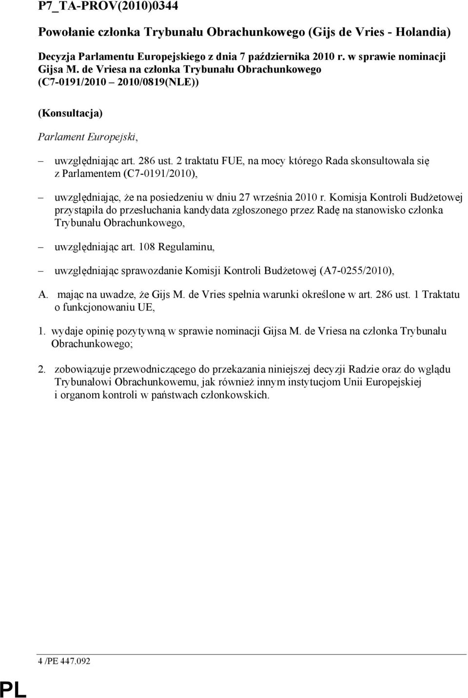 2 traktatu FUE, na mocy którego Rada skonsultowała się z Parlamentem (C7-0191/2010), uwzględniając, Ŝe na posiedzeniu w dniu 27 września 2010 r.