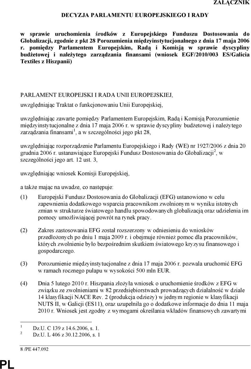 pomiędzy Parlamentem Europejskim, Radą i Komisją w sprawie dyscypliny budŝetowej i naleŝytego zarządzania finansami (wniosek EGF/2010/003 ES/Galicia Textiles z Hiszpanii) PARLAMENT EUROPEJSKI I RADA