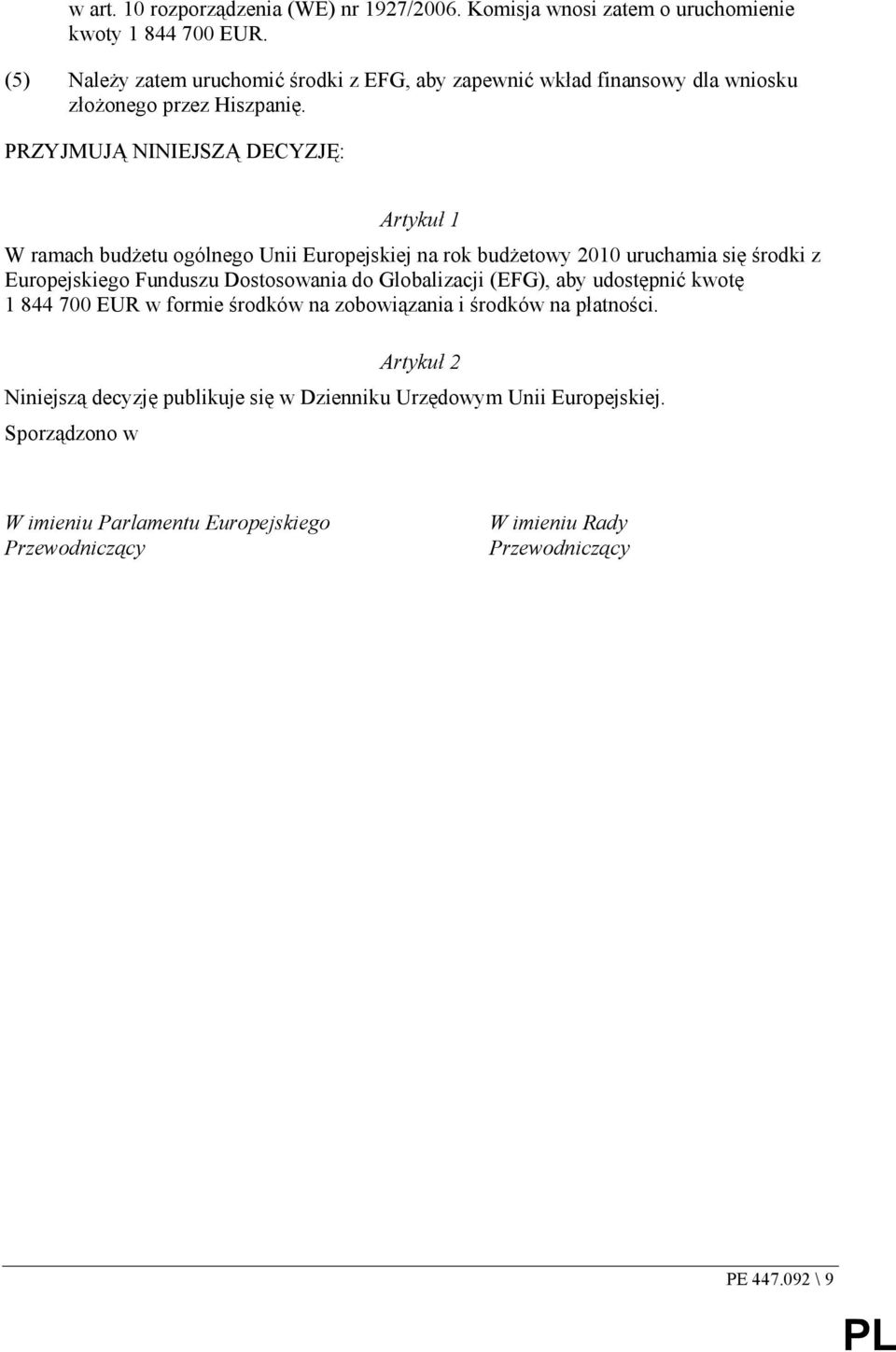 PRZYJMUJĄ NINIEJSZĄ DECYZJĘ: Artykuł 1 W ramach budŝetu ogólnego Unii Europejskiej na rok budŝetowy 2010 uruchamia się środki z Europejskiego Funduszu Dostosowania do