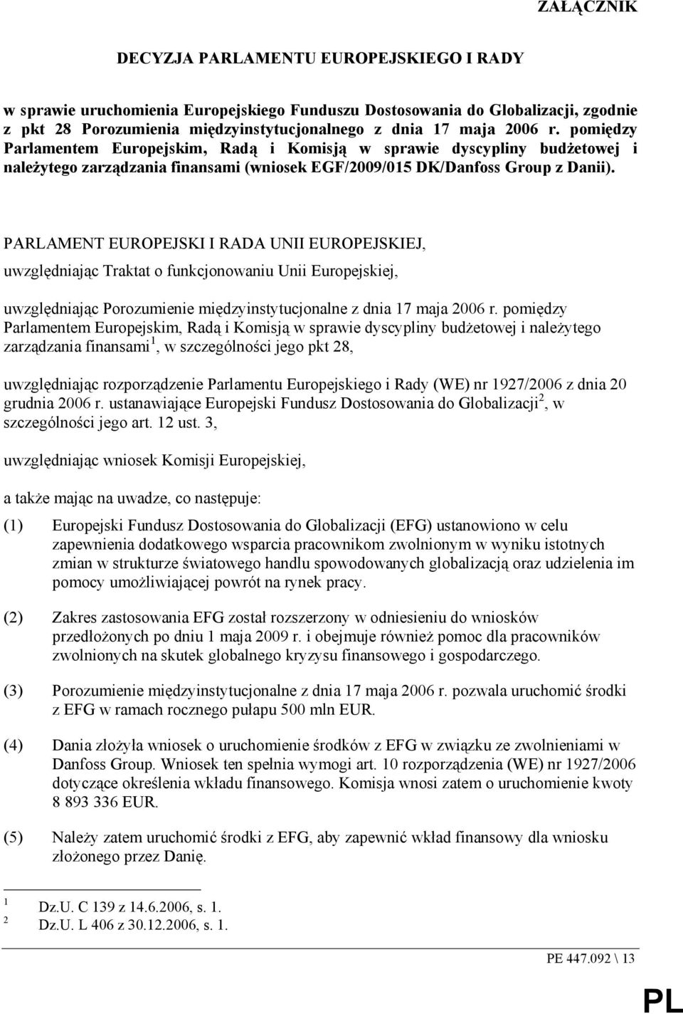 PARLAMENT EUROPEJSKI I RADA UNII EUROPEJSKIEJ, uwzględniając Traktat o funkcjonowaniu Unii Europejskiej, uwzględniając Porozumienie międzyinstytucjonalne z dnia 17 maja 2006 r.