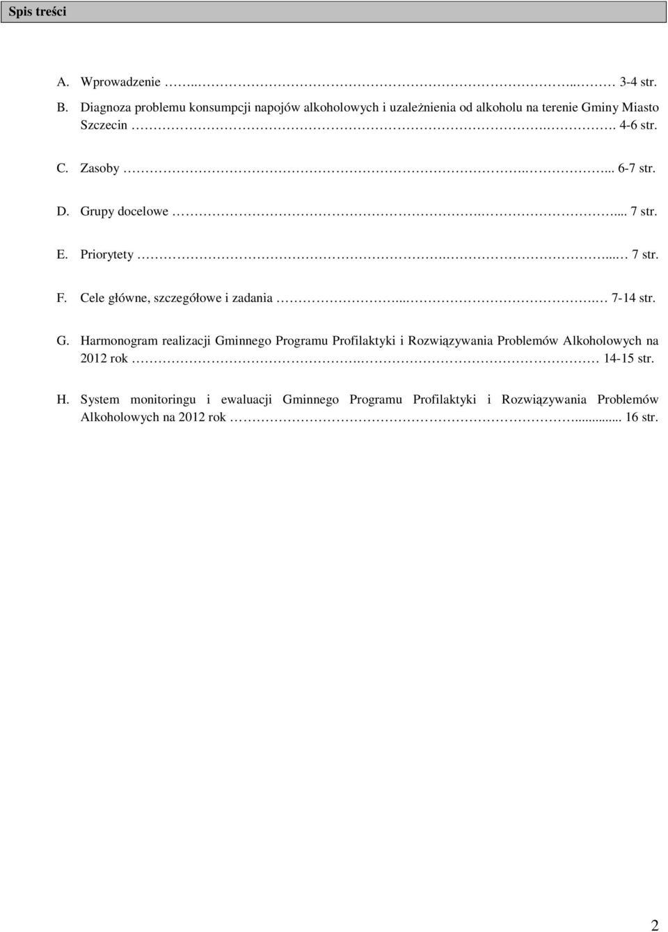 ... 6-7 str. D. Grupy docelowe.... 7 str. E. Priorytety.... 7 str. F. Cele główne, szczegółowe i zadania.... 7-14 str. G. Harmonogram realizacji Gminnego Programu Profilaktyki i Rozwiązywania Problemów Alkoholowych na 2012 rok.