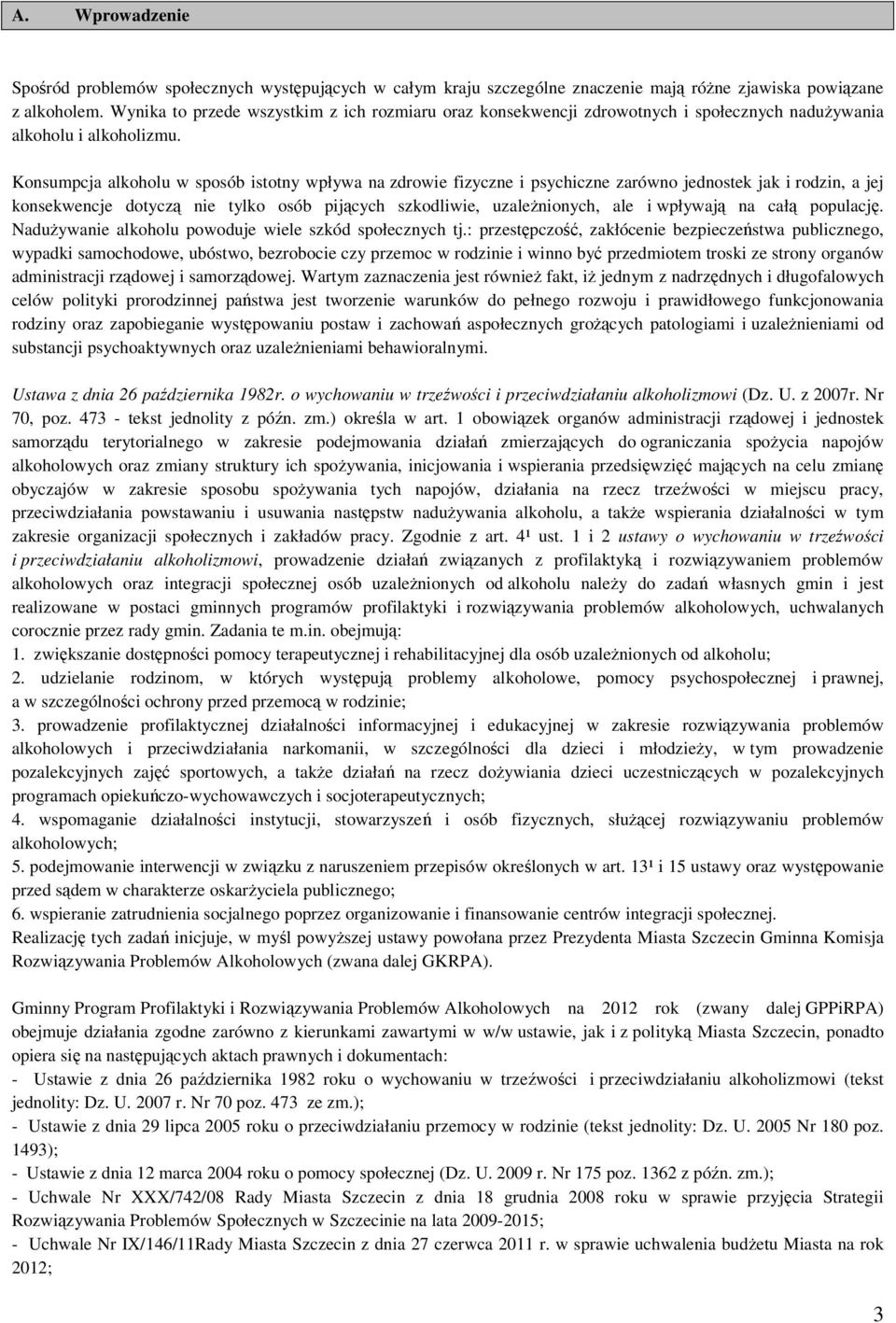 Konsumpcja alkoholu w sposób istotny wpływa na zdrowie fizyczne i psychiczne zarówno jednostek jak i rodzin, a jej konsekwencje dotyczą nie tylko osób pijących szkodliwie, uzależnionych, ale i