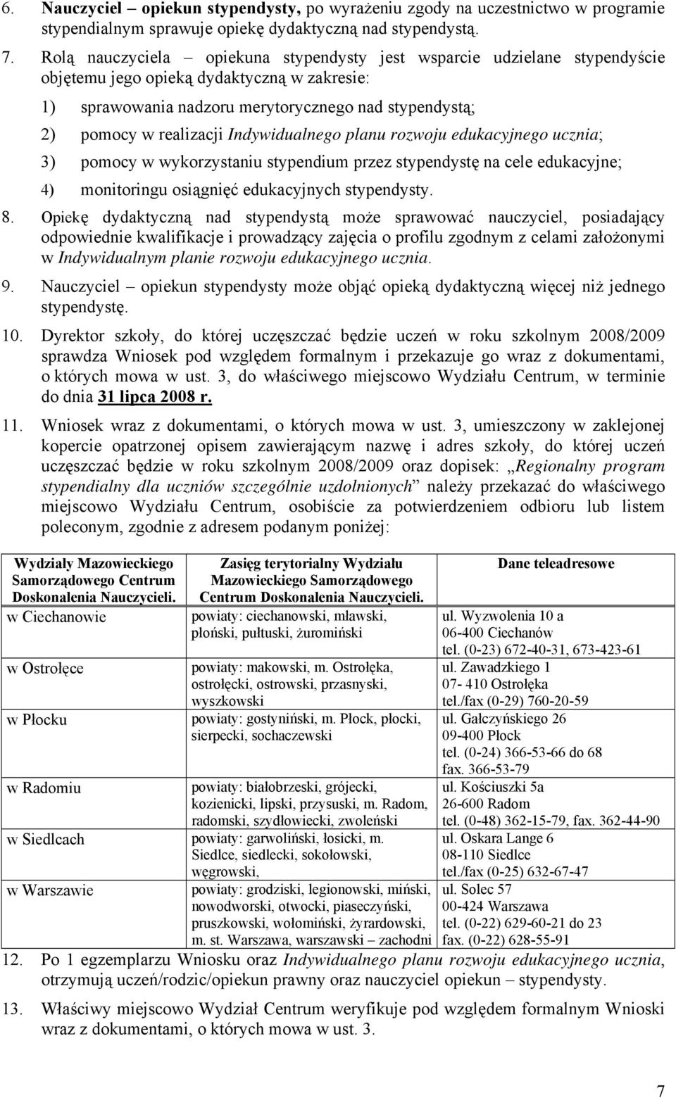 Indywidualnego planu rozwoju edukacyjnego ucznia; 3) pomocy w wykorzystaniu stypendium przez stypendystę na cele edukacyjne; 4) monitoringu osiągnięć edukacyjnych stypendysty. 8.