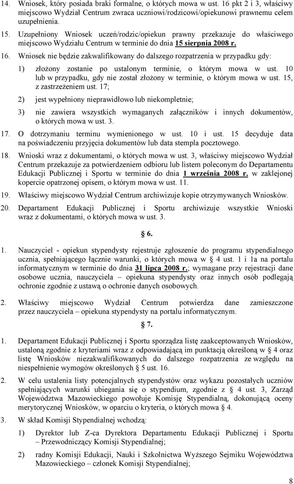 Wniosek nie będzie zakwalifikowany do dalszego rozpatrzenia w przypadku gdy: 1) złożony zostanie po ustalonym terminie, o którym mowa w ust.