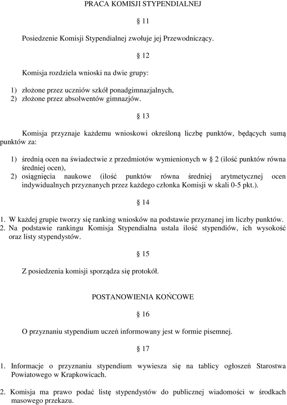 13 Komisja przyznaje każdemu wnioskowi określoną liczbę punktów, będących sumą punktów za: 1) średnią ocen na świadectwie z przedmiotów wymienionych w 2 (ilość punktów równa średniej ocen), 2)