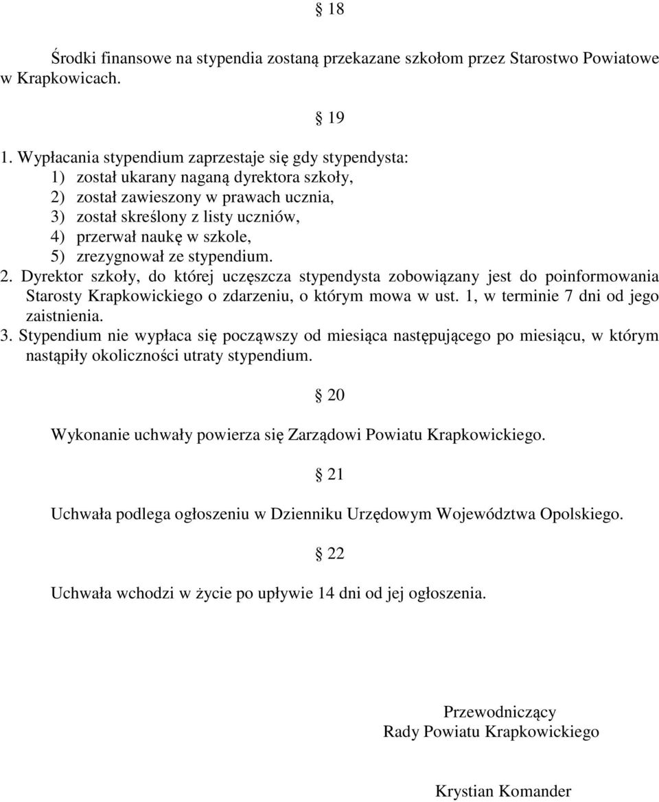 szkole, 5) zrezygnował ze stypendium. 2. Dyrektor szkoły, do której uczęszcza stypendysta zobowiązany jest do poinformowania Starosty Krapkowickiego o zdarzeniu, o którym mowa w ust.