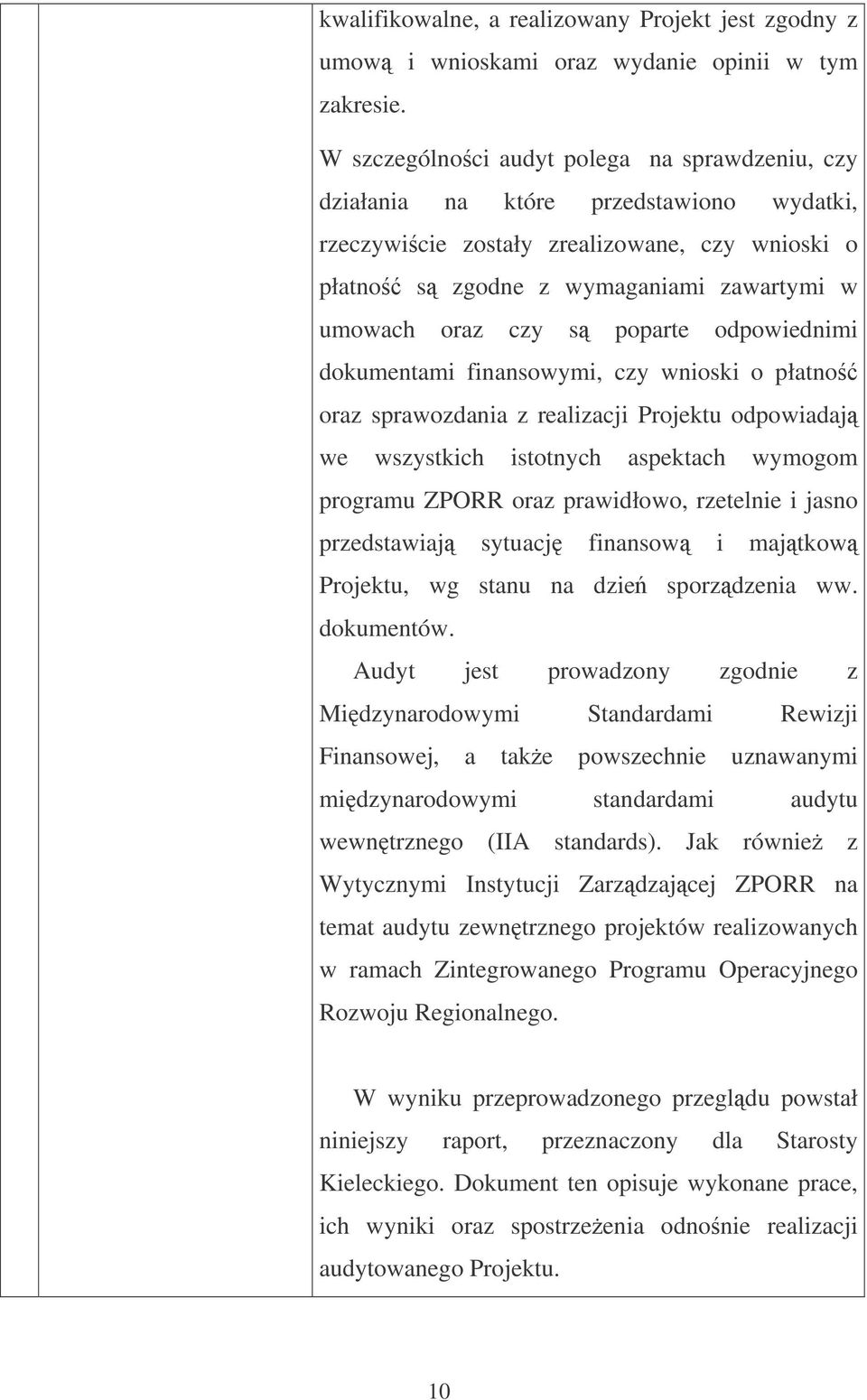 poparte odpowiednimi dokumentami finansowymi, czy wnioski o płatno oraz sprawozdania z realizacji Projektu odpowiadaj we wszystkich istotnych aspektach wymogom programu ZPORR oraz prawidłowo,