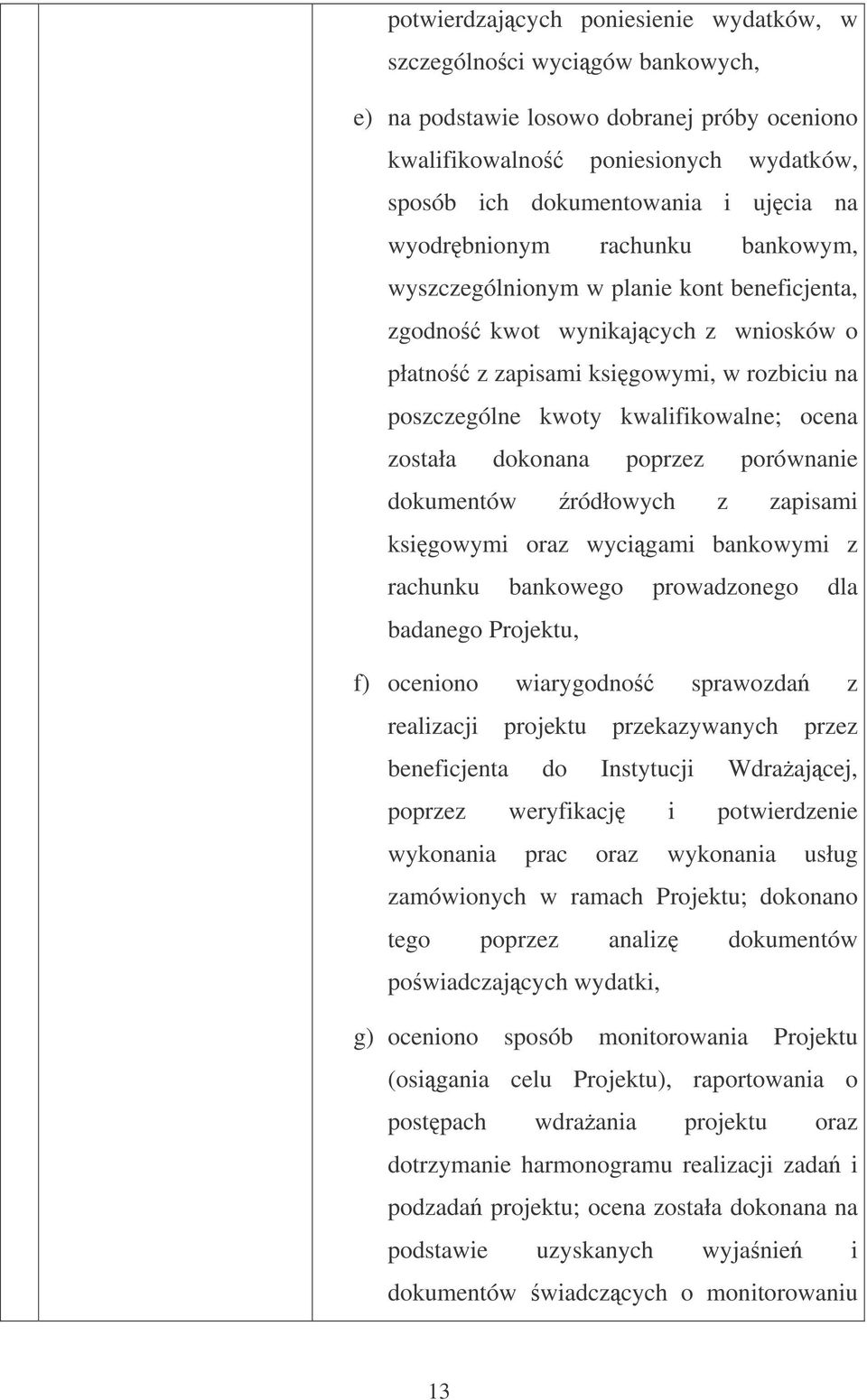 została dokonana poprzez porównanie dokumentów ródłowych z zapisami ksigowymi oraz wycigami bankowymi z rachunku bankowego prowadzonego dla badanego Projektu, f) oceniono wiarygodno sprawozda z