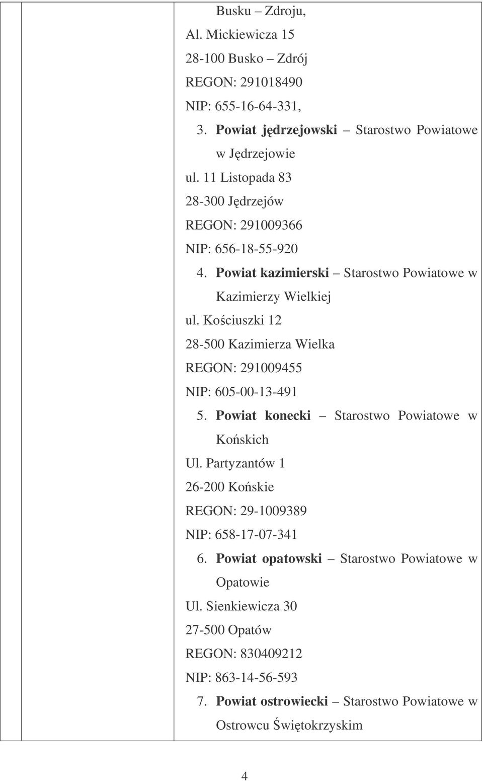 Kociuszki 12 28-500 Kazimierza Wielka REGON: 291009455 NIP: 605-00-13-491 5. Powiat konecki Starostwo Powiatowe w Koskich Ul.