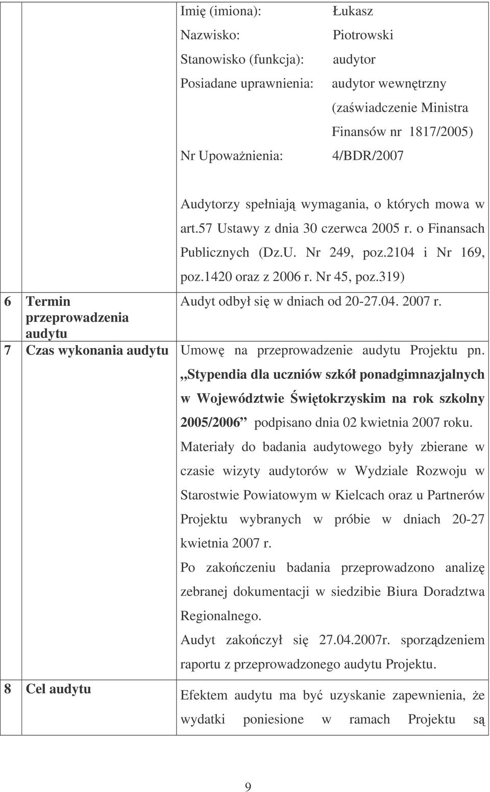 319) 6 Termin Audyt odbył si w dniach od 20-27.04. 2007 r. przeprowadzenia audytu 7 Czas wykonania audytu Umow na przeprowadzenie audytu Projektu pn.