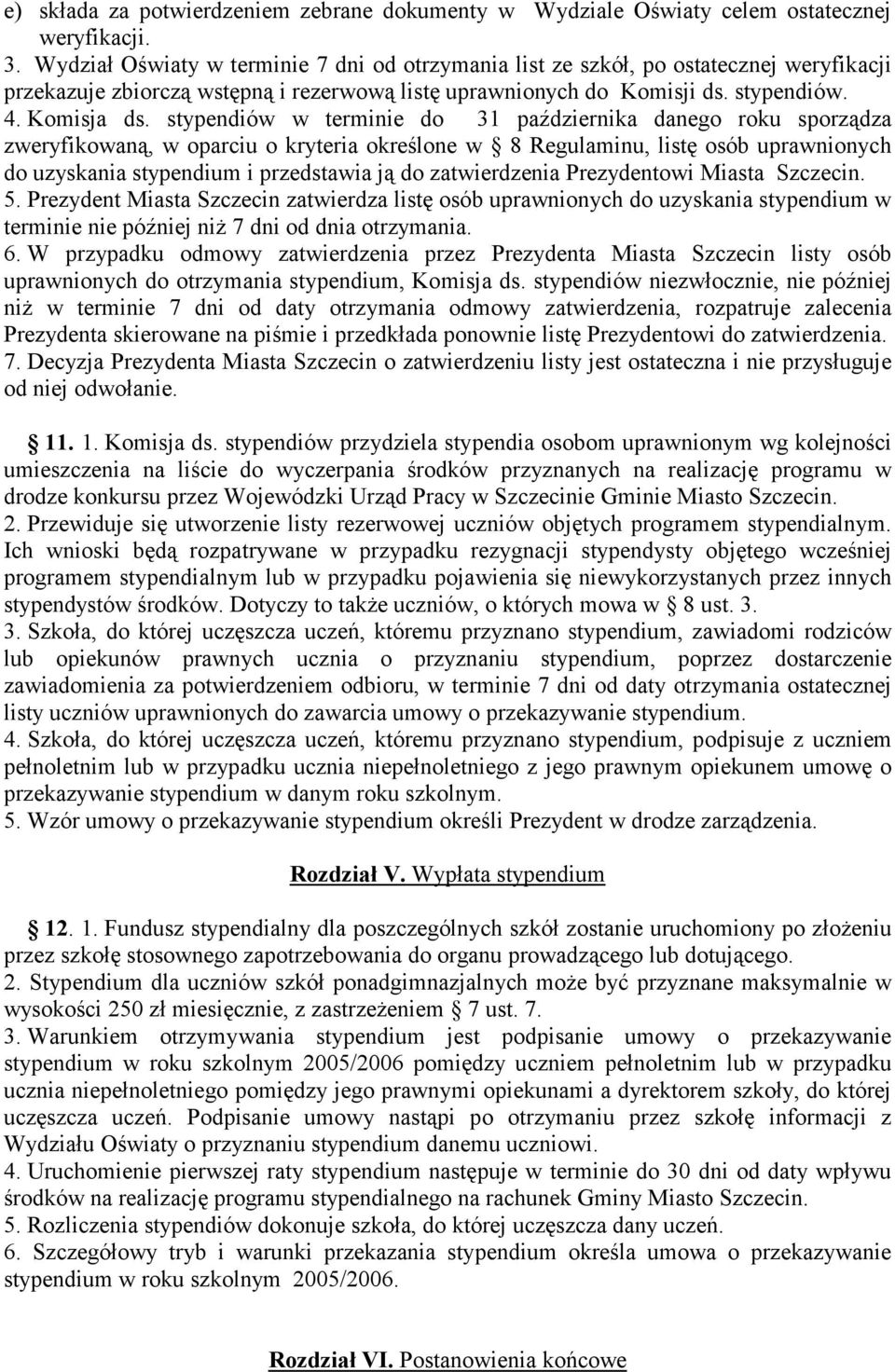 stypendiów w terminie do 31 października danego roku sporządza zweryfikowaną, w oparciu o kryteria określone w 8 Regulaminu, listę osób uprawnionych do uzyskania stypendium i przedstawia ją do