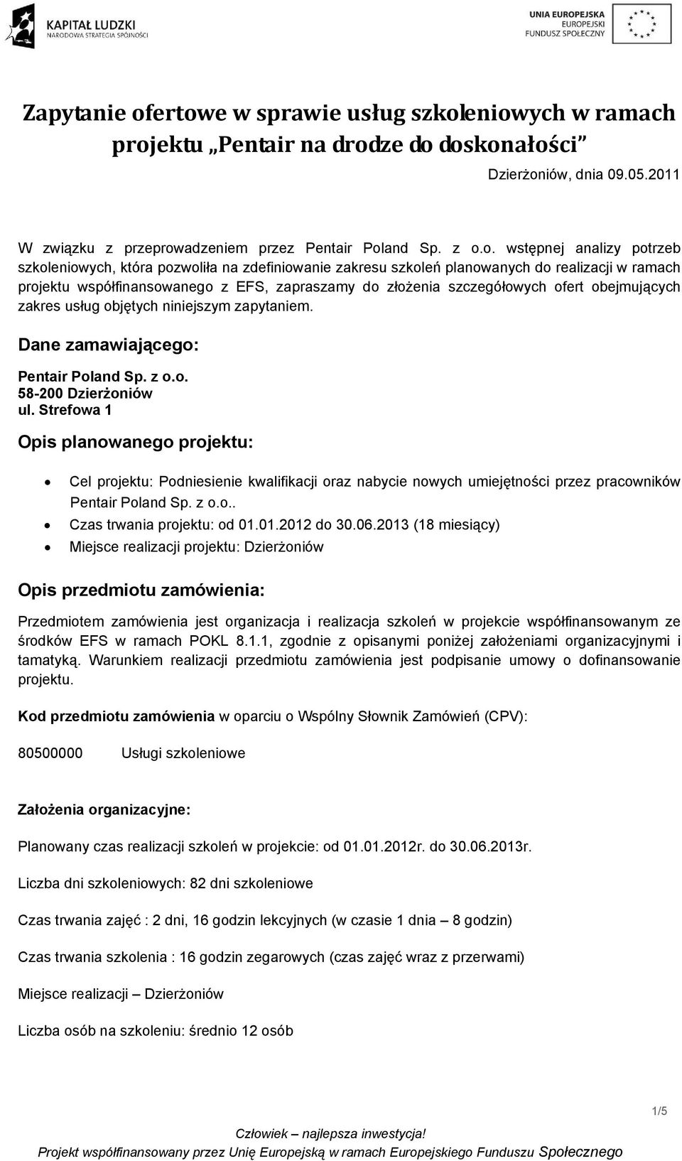 potrzeb szkoleniowych, która pozwoliła na zdefiniowanie zakresu szkoleń planowanych do realizacji w ramach projektu współfinansowanego z EFS, zapraszamy do złożenia szczegółowych ofert obejmujących