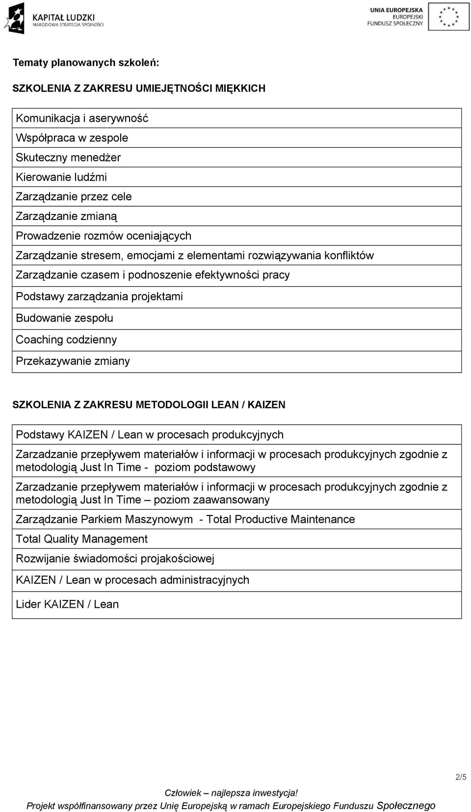 zespołu Coaching codzienny Przekazywanie zmiany SZKOLENIA Z ZAKRESU METODOLOGII LEAN / KAIZEN Podstawy KAIZEN / Lean w procesach produkcyjnych Zarzadzanie przepływem materiałów i informacji w