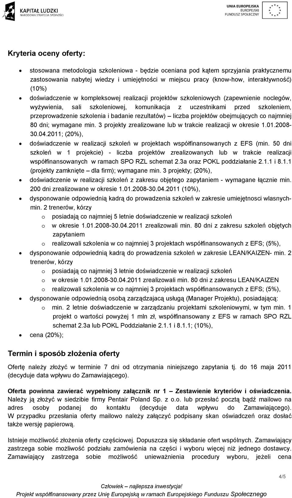 badanie rezultatów) liczba projektów obejmujących co najmniej 80 dni; wymagane min. 3 projekty zrealizowane lub w trakcie realizacji w okresie 1.01.2008-30.04.