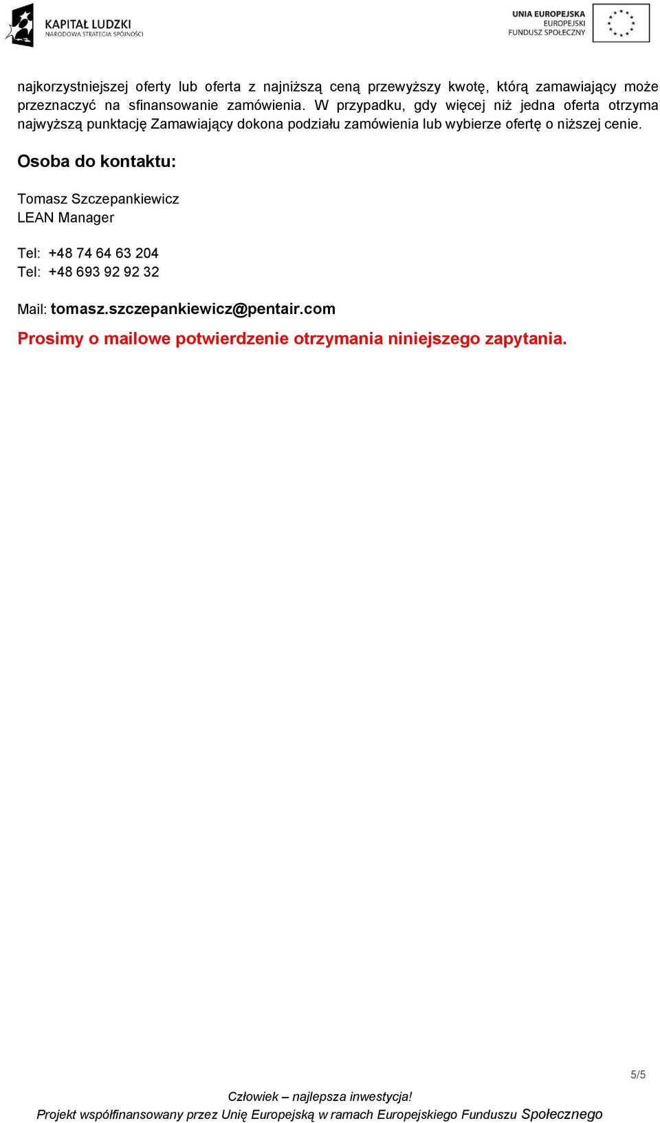 W przypadku, gdy więcej niż jedna oferta otrzyma najwyższą punktację Zamawiający dokona podziału zamówienia lub wybierze