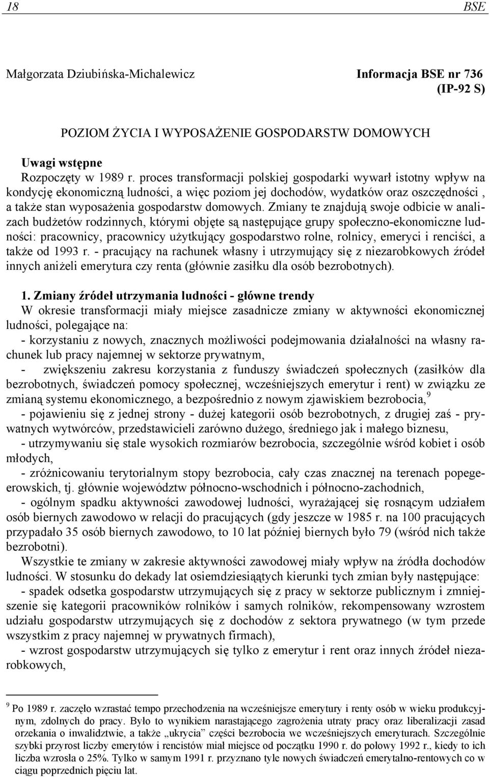 Zmiany te znajdują swoje odbicie w analizach budżetów rodzinnych, którymi objęte są następujące grupy społeczno-ekonomiczne ludności: pracownicy, pracownicy użytkujący gospodarstwo rolne, rolnicy,