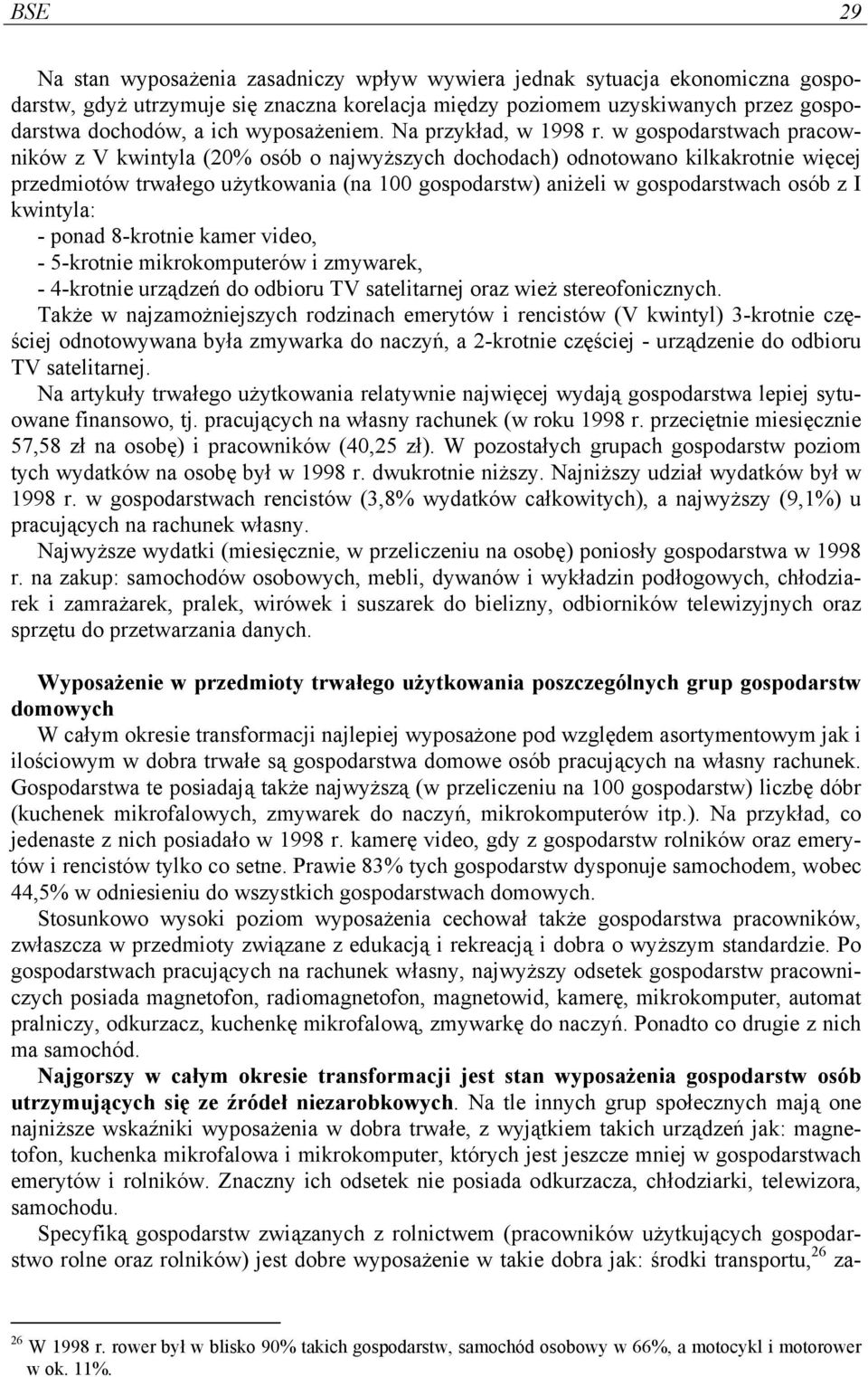 w gospodarstwach pracowników z V kwintyla (20% osób o najwyższych dochodach) odnotowano kilkakrotnie więcej przedmiotów trwałego użytkowania (na 100 gospodarstw) aniżeli w gospodarstwach osób z I